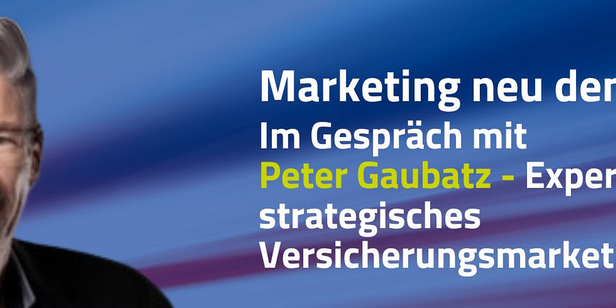 Marketing in der Versicherungsbranche – Im Gespräch mit Peter Gaubatz