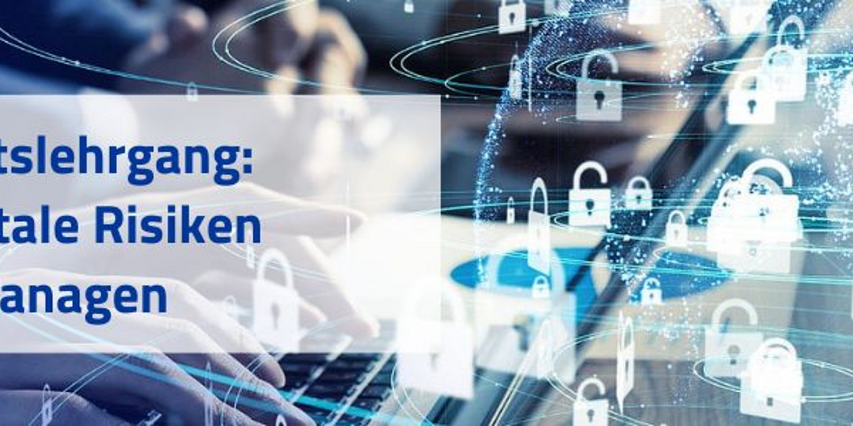 Neuer Zertifikatslehrgang: Cyber- und digitale Risiken professionell managen