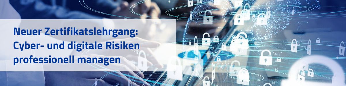 Neuer Zertifikatslehrgang: Cyber- und digitale Risiken professionell managen